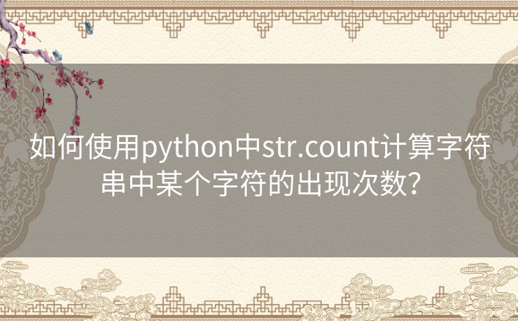 如何使用python中str.count计算字符串中某个字符的出现次数？