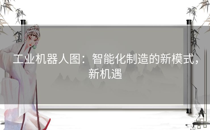 工业机器人图：智能化制造的新模式，新机遇