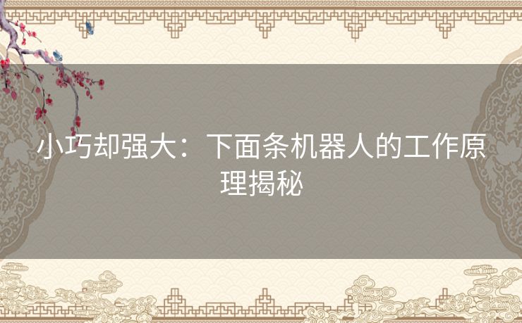 小巧却强大：下面条机器人的工作原理揭秘
