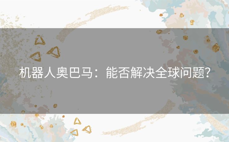 机器人奥巴马：能否解决全球问题？