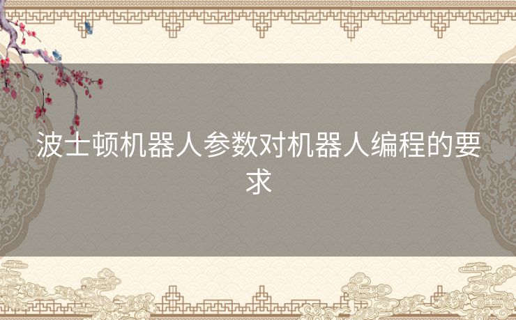 波士顿机器人参数对机器人编程的要求