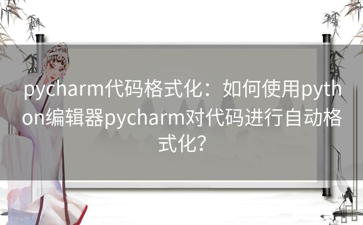 pycharm代码格式化：如何使用python编辑器pycharm对代码进行自动格式化？