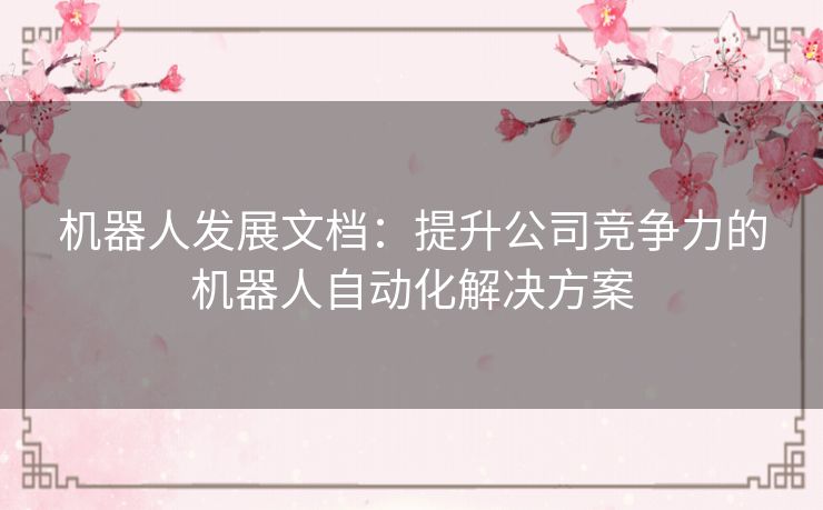 机器人发展文档：提升公司竞争力的机器人自动化解决方案
