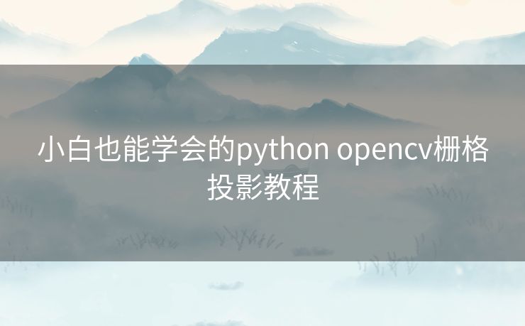 小白也能学会的python opencv栅格投影教程