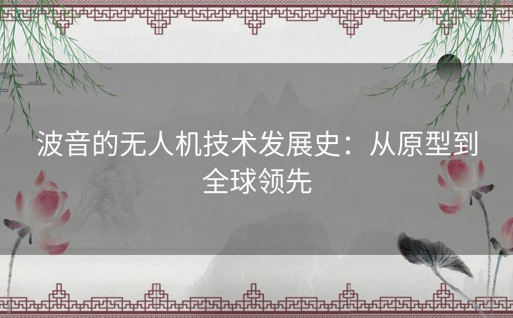 波音的无人机技术发展史：从原型到全球领先